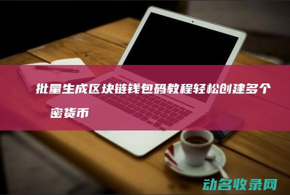 批量生成区块链钱包码教程 轻松创建多个加密货币钱包 (批量生成区块的方法)